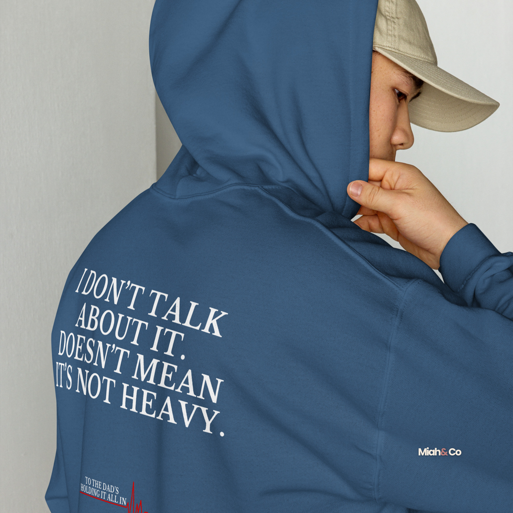 Fatherhood, Unfiltered™ Hoodie – “I Don’t Talk About It. Doesn’t Mean It’s Not Heavy.” - Miah & Co